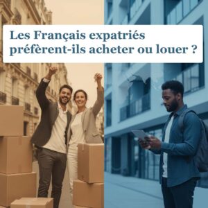 Les Français expatriés préfèrent-ils acheter ou louer ?